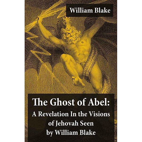 The Ghost of Abel: A Revelation In the Visions of Jehovah Seen by William Blake, William Blake