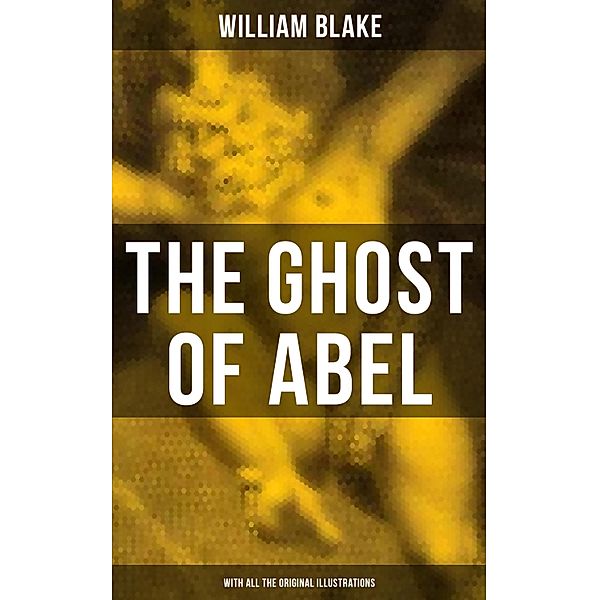 THE GHOST OF ABEL (With All the Original Illustrations), William Blake