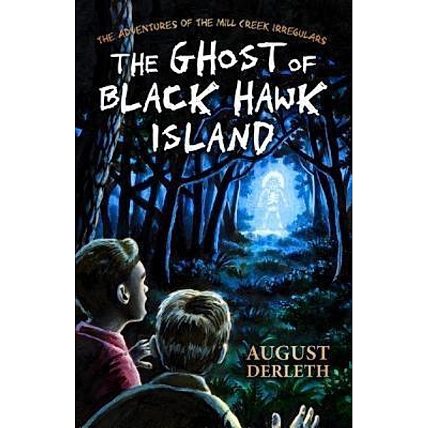 The Ghost of Black Hawk Island / The Adventures of the Mill Creek Irregulars Bd.4, August Derleth