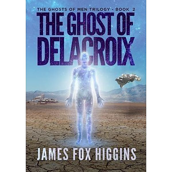 The Ghost of Delacroix / The Ghosts of Men Trilogy Bd.2, James Fox Higgins, James Alexander Higgins