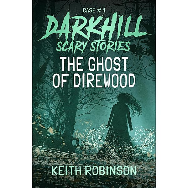 The Ghost of Direwood (Darkhill Scary Stories, #1) / Darkhill Scary Stories, Keith Robinson
