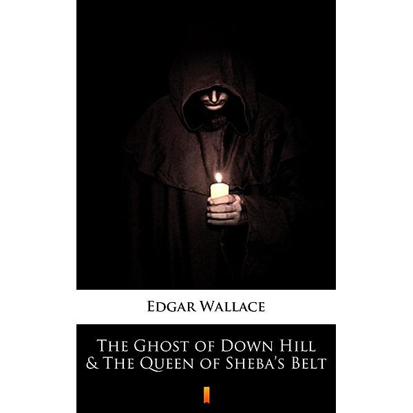 The Ghost of Down Hill & The Queen of Sheba's Belt, Edgar Wallace