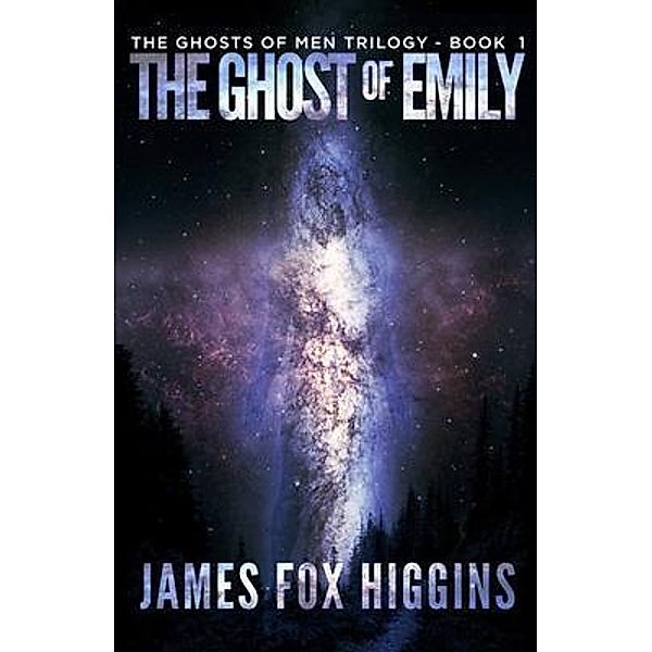 The Ghost of Emily / The Ghosts of Men Trilogy Bd.1, James Fox Higgins, James Alexander Higgins