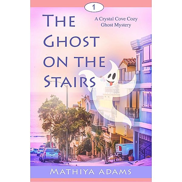 The Ghost on the Stairs (Crystal Cove Cozy Ghost Mysteries, #1) / Crystal Cove Cozy Ghost Mysteries, Mathiya Adams