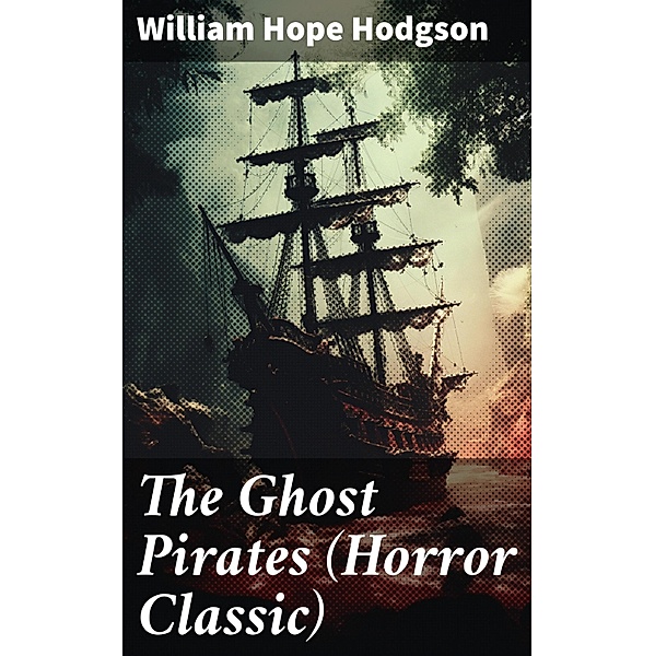 The Ghost Pirates (Horror Classic), William Hope Hodgson