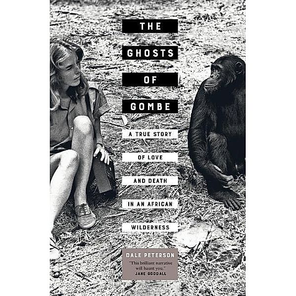 The Ghosts of Gombe - A True Story of Love and Death in an African Wilderness, Dale Peterson