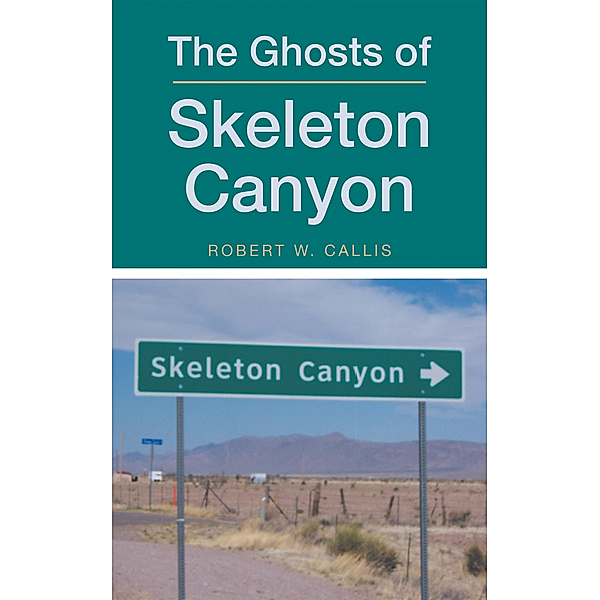 The Ghosts of Skeleton Canyon, Robert W. Callis