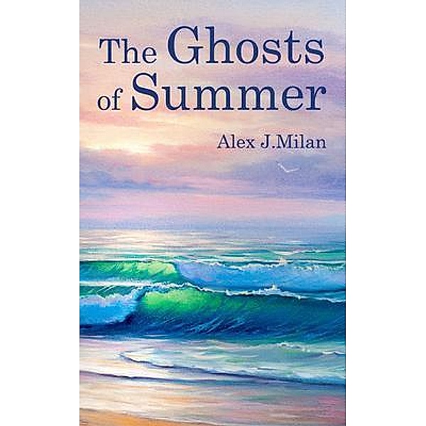 The Ghosts of Summer / Alex J. Milan, Alex J. Milan