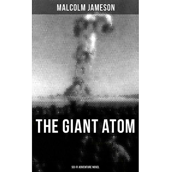 THE GIANT ATOM (Sci-Fi Adventure Novel), Malcolm Jameson