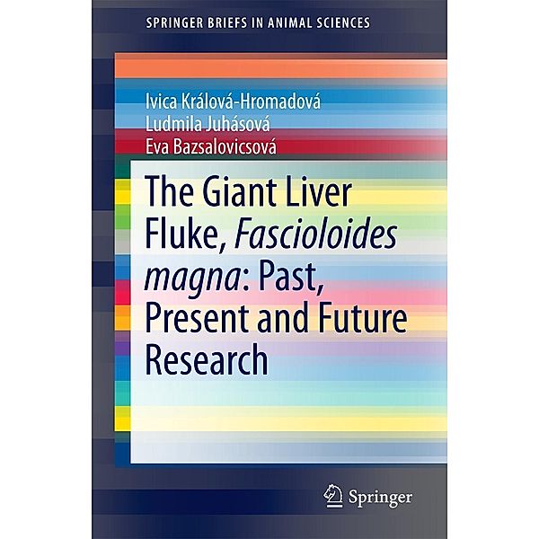 The Giant Liver Fluke, Fascioloides magna: Past, Present and Future Research / SpringerBriefs in Animal Sciences, Ivica Králová-Hromadová, Ludmila Zvijáková, Eva Bazsalovicsová