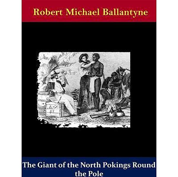 The Giant of the North Pokings Round the Pole / Spotlight Books, Robert Michael Ballantyne