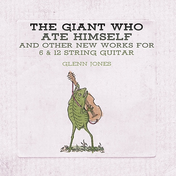 The Giant Who Ate Himself And Other New Works, Glenn Jones