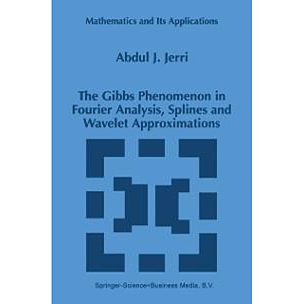 The Gibbs Phenomenon in Fourier Analysis, Splines and Wavelet Approximations / Mathematics and Its Applications Bd.446, A. J. Jerri