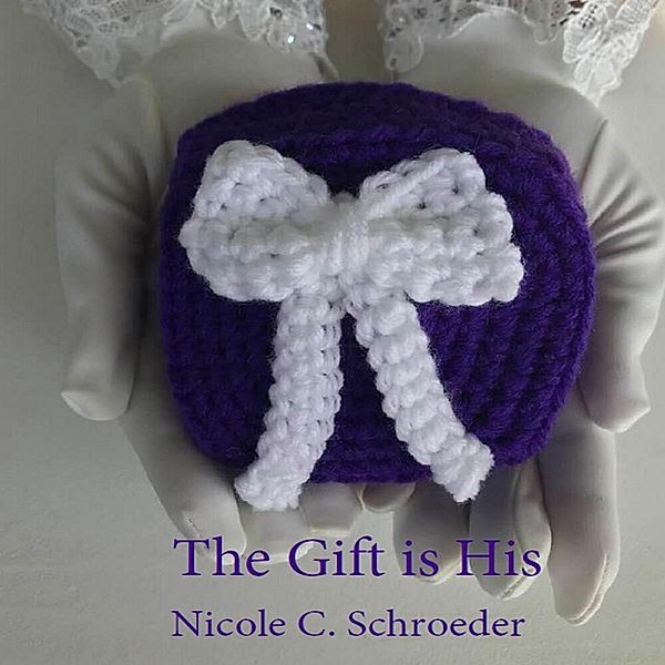 The Gift is His, Nicole C. Schroeder