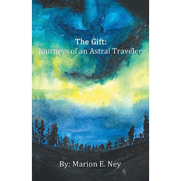 The Gift: Journeys of an Astral Traveler, Marion E. Ney