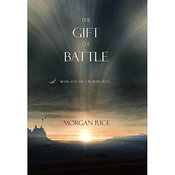 The Gift of Battle (Book #17 in the Sorcerer's Ring) / The Sorcerer's Ring, Morgan Rice