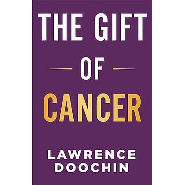 The Gift Of Cancer, Lawrence Doochin