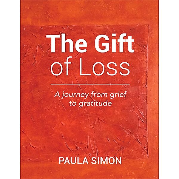 The Gift of Loss: A Journey from Grief to Gratitude, Paula Simon