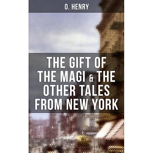 THE GIFT OF THE MAGI & THE OTHER TALES FROM NEW YORK, O. Henry