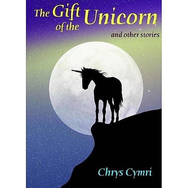 The Gift of the Unicorn and other stories, Chrys Cymri
