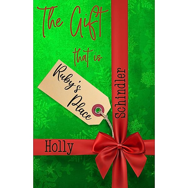 The Gift That Is Ruby's Place (The Ruby's Place Christmas Collection, #4) / The Ruby's Place Christmas Collection, Holly Schindler