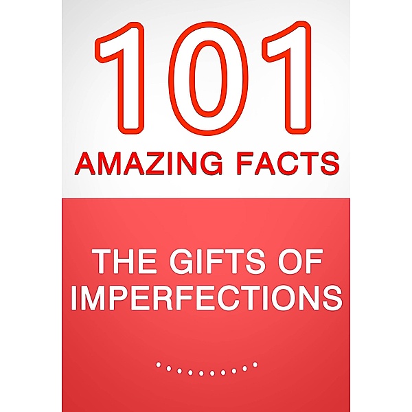 The Gifts of Imperfection - 101 Amazing Facts You Didn't Know, G. Whiz