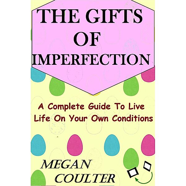 The Gifts Of Imperfection: A Complete Guide to Live Life on Your Own Conditions, Megan Coulter