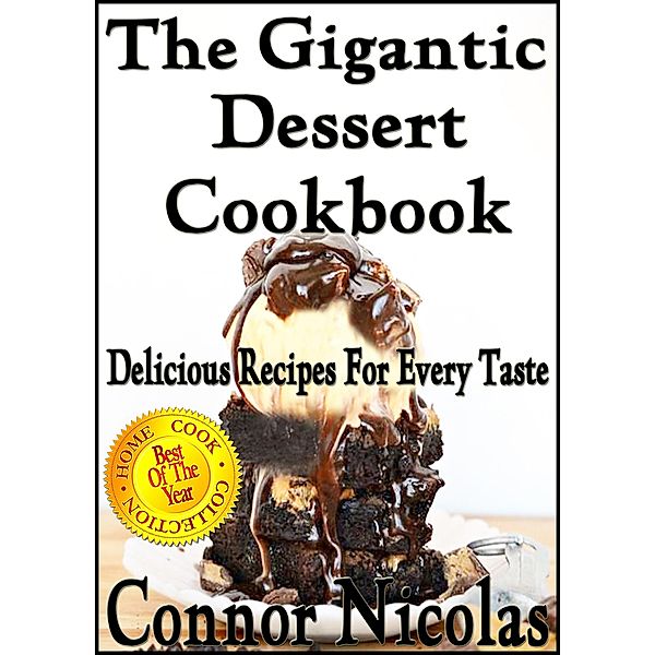The Gigantic Dessert Cookbook: Delicious Recipes For Every Taste (The Home Cook Collection, #6) / The Home Cook Collection, Connor Nicolas