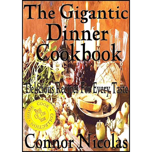 The Gigantic Dinner Cookbook: Delicious Recipes For Every Taste (The Home Cook Collection, #3) / The Home Cook Collection, Connor Nicolas