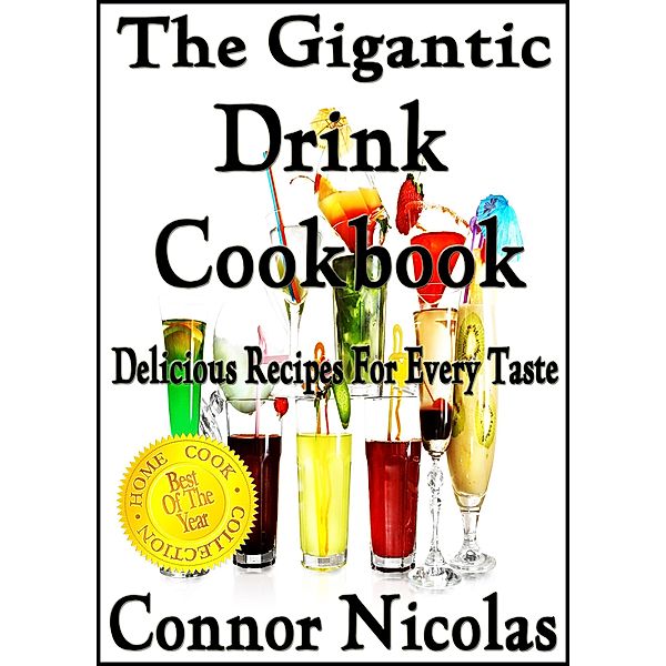 The Gigantic Drink Cookbook: Delicious Recipes For Every Taste (The Home Cook Collection, #7) / The Home Cook Collection, Connor Nicolas