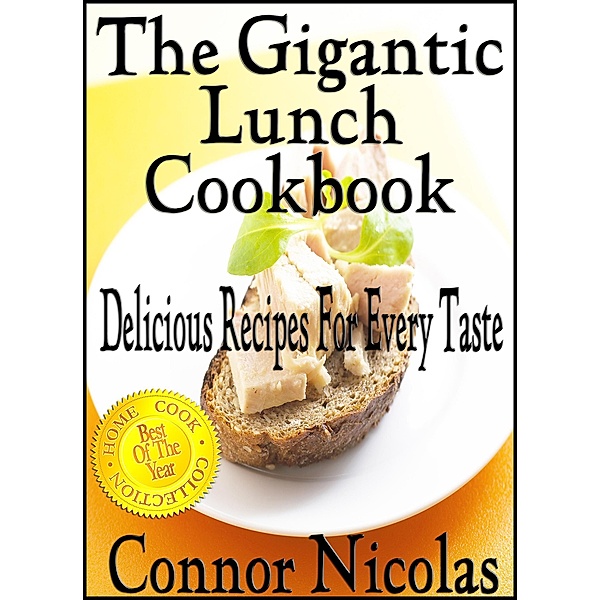 The Gigantic Lunch Cookbook: Delicious Recipes For Every Taste (The Home Cook Collection, #2) / The Home Cook Collection, Connor Nicolas