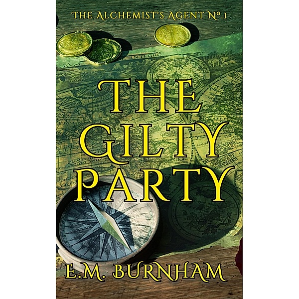 The Gilty Party (The Alchemist's Agent, #1) / The Alchemist's Agent, E. M. Burnham