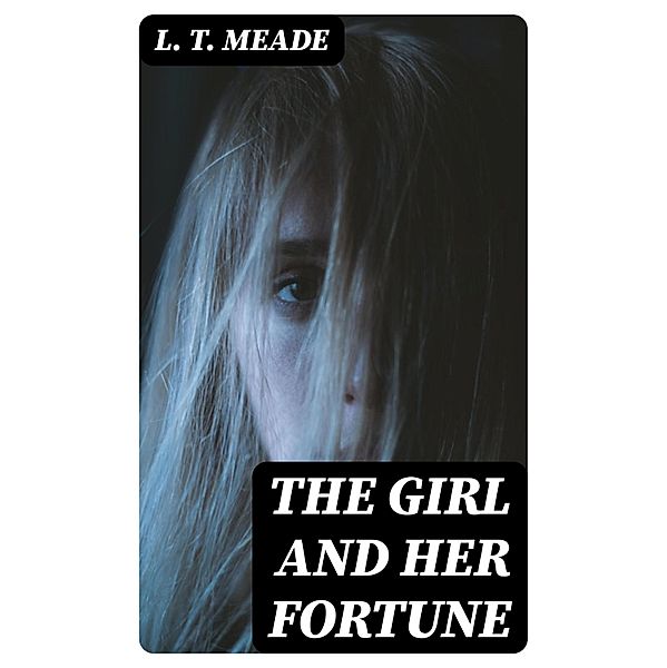 The Girl and Her Fortune, L. T. Meade