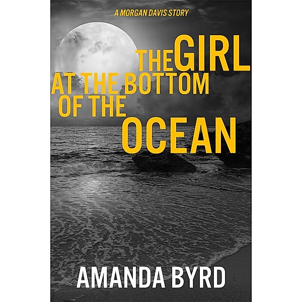 The Girl at the Bottom of the Ocean: A Morgan Davis Story (Morgan Davis Serials, #1) / Morgan Davis Serials, Amanda Byrd