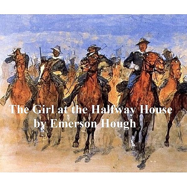 The Girl at the Halfway House, A Story of the Plains, Emerson Hough