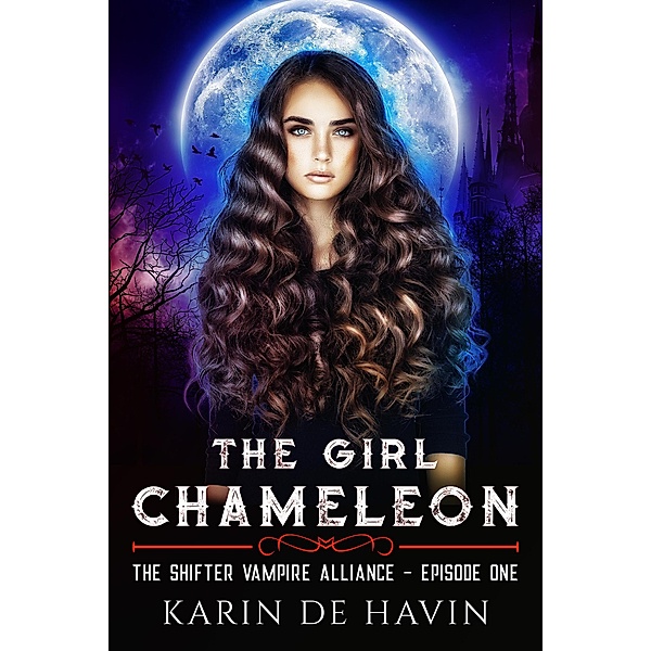 The Girl Chameleon Episode One (The Shifter Vampire Alliance Serial, #1) / The Shifter Vampire Alliance Serial, Karin de Havin