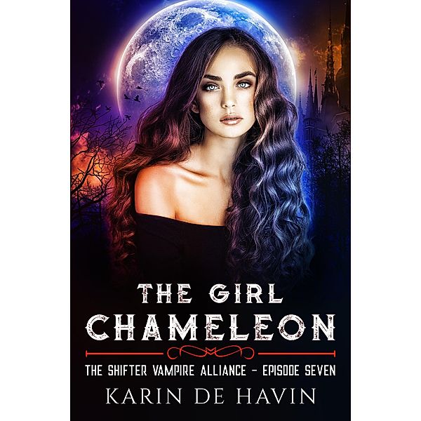 The Girl Chameloen Episode Seven (The Shifter Vampire Alliance, #7) / The Shifter Vampire Alliance, Karin de Havin