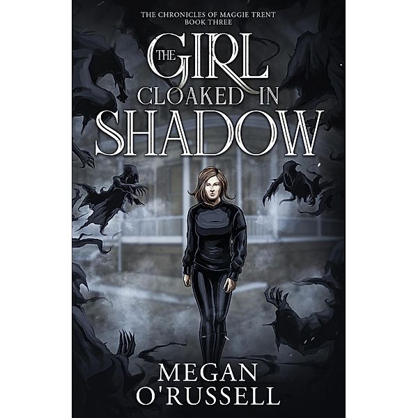 The Girl Cloaked in Shadow (The Chronicles of Maggie Trent, #3) / The Chronicles of Maggie Trent, Megan O'Russell