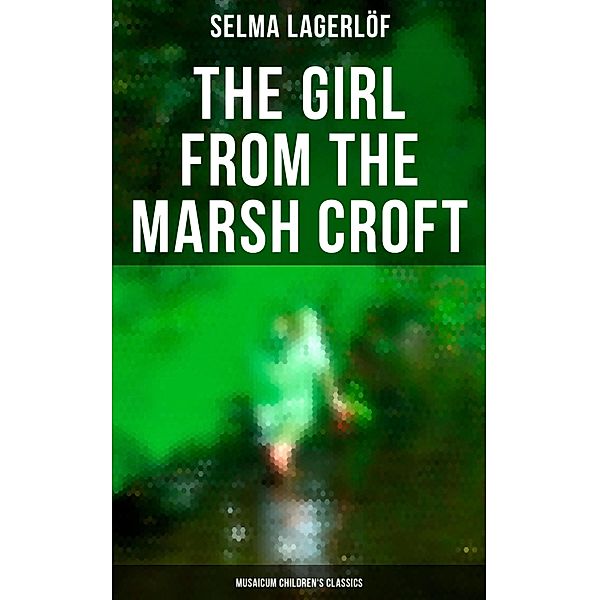 The Girl from the Marsh Croft (Musaicum Children's Classics), Selma Lagerlöf