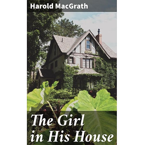 The Girl in His House, Harold MacGrath