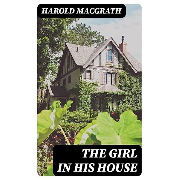 The Girl in His House, Harold MacGrath