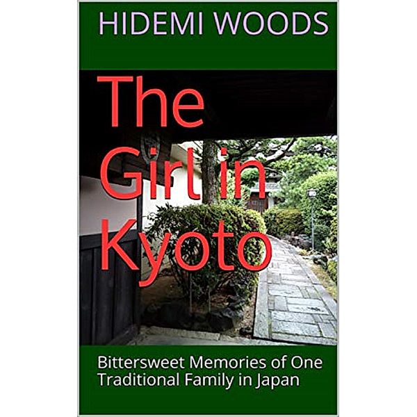 The Girl in Kyoto: Bittersweet Memories of One Traditional Family in Japan, Hidemi Woods