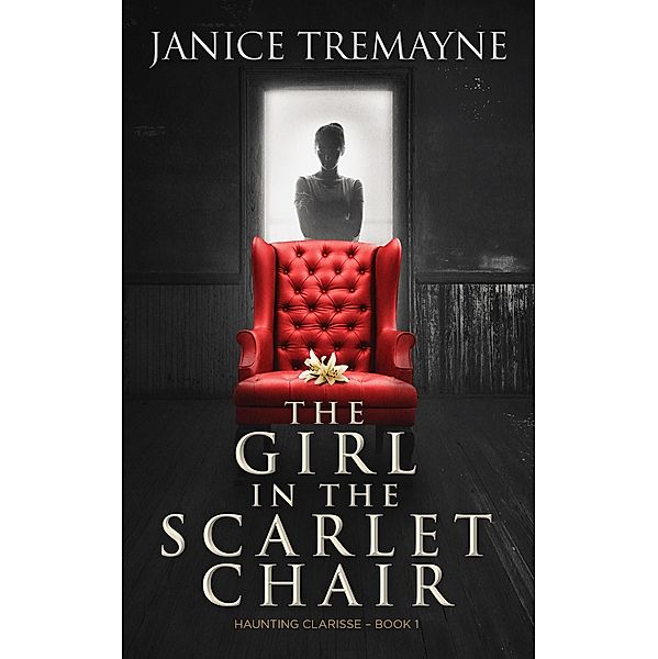 The Girl in the Scarlet Chair: A Supernatural Ghost Story (Haunting Clarisse Book 1) / Haunting Clarisse, Janice Tremayne