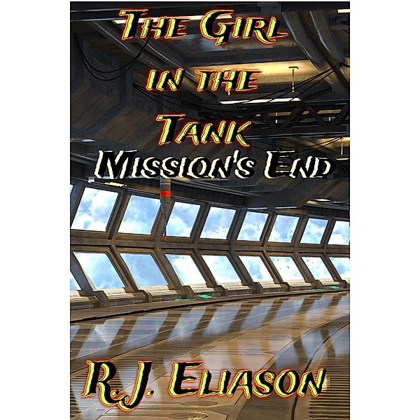 The Girl in the Tank: Mission's End (The Galactic Consortium, #7) / The Galactic Consortium, R. J. Eliason