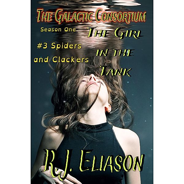 The Girl in the Tank: Spiders and Clackers (The Galactic Consortium, #3) / The Galactic Consortium, R. J. Eliason