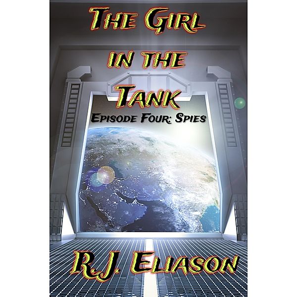 The Girl in the Tank: Spies (The Galactic Consortium, #4) / The Galactic Consortium, R. J. Eliason