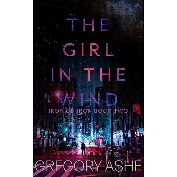 The Girl in the Wind (Iron on Iron, #2) / Iron on Iron, Gregory Ashe