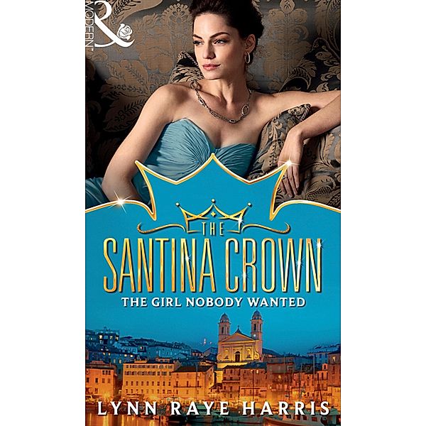 The Girl Nobody Wanted / The Santina Crown Bd.7, Lynn Raye Harris