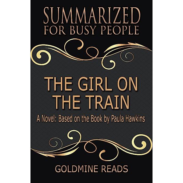 The Girl On the Train - Summarized for Busy People: A Novel: Based on the Book by Paula Hawkins, Goldmine Reads