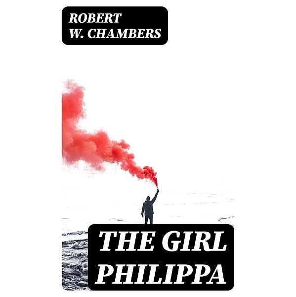 The Girl Philippa, Robert W. Chambers